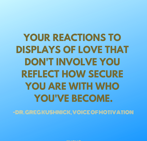 great love quote, inspiring love quote, quote about love, loving quote, quotes about reactions to love, quote about security, quote about self-acceptance, dr. greg kushnick, voice of motivation, vomo, smart love quote, words of love, love saying