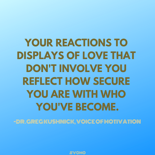 great love quote, inspiring love quote, quote about love, loving quote, quotes about reactions to love, quote about security, quote about self-acceptance, dr. greg kushnick, voice of motivation, vomo, smart love quote, words of love, love saying