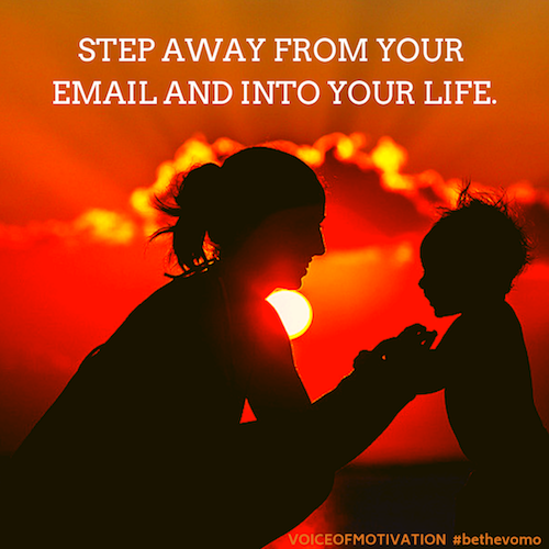 STEP AWAY FROM YOUR EMAIL AND INTO YOUR LIFE inspirational quote vomo dr greg kushnick